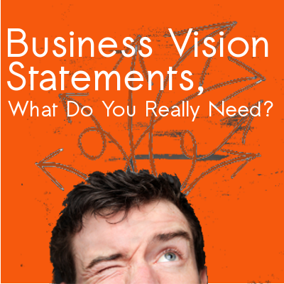 Business Vision Statements, What Do You Really Need?