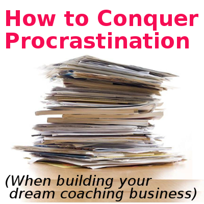 How to Conquer Uncertainty and Procrastination (when building your dream coaching business)