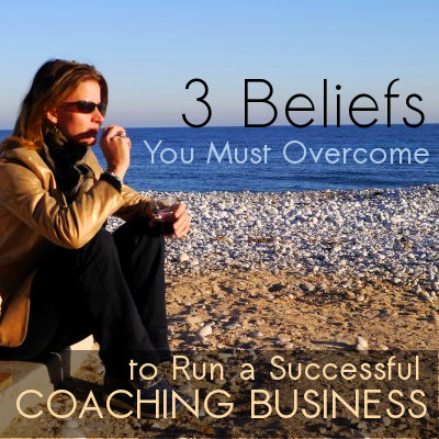 3-beliefs-you-must-overcome-to-run-a-successful-coaching-business